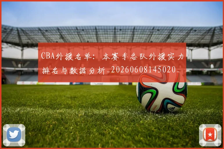 CBA外援名单：本赛季各队外援实力排名与数据分析_20260608145020_20260701210514