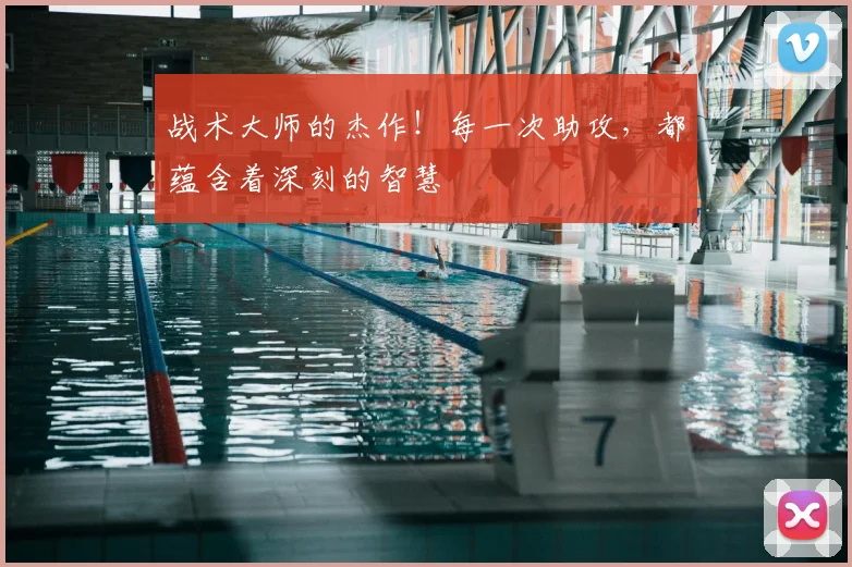 战术大师的杰作！每一次助攻，都蕴含着深刻的智慧