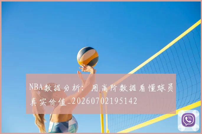 NBA数据分析：用高阶数据看懂球员真实价值_20260702195142