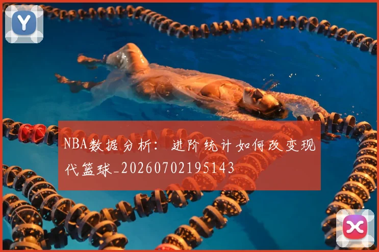 NBA数据分析：进阶统计如何改变现代篮球_20260702195143