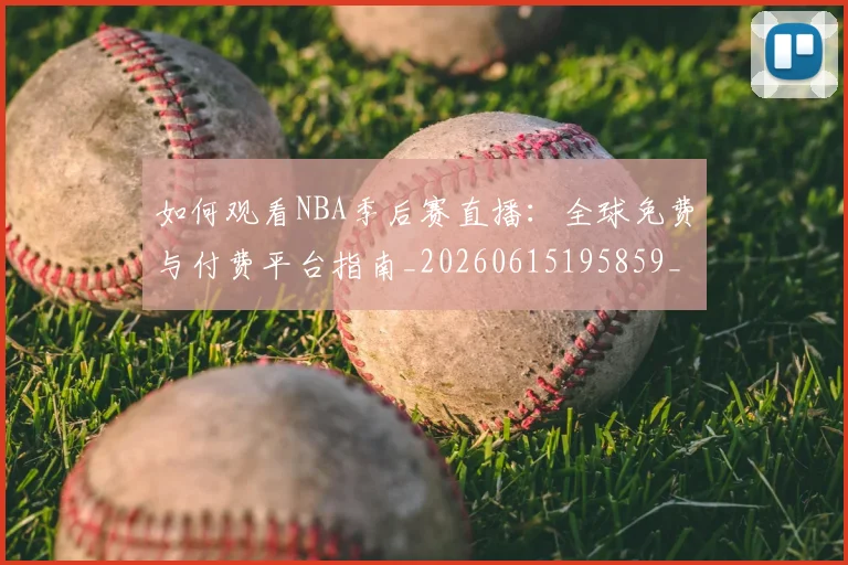 如何观看NBA季后赛直播：全球免费与付费平台指南_20260615195859_20260703230718