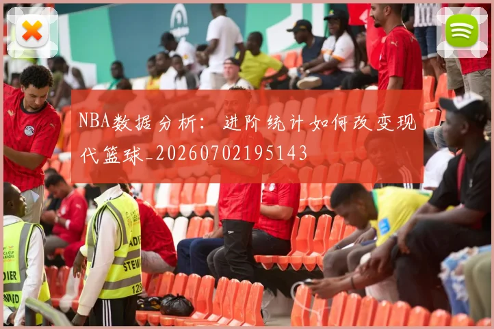 NBA数据分析：进阶统计如何改变现代篮球_20260702195143