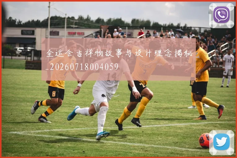 全运会吉祥物故事与设计理念揭秘_20260718004059